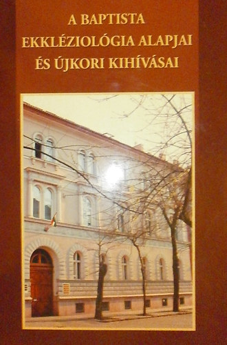 Dr. Almsi Tibor  (szerk.) - A baptista ekklziolgia alapjai s jkori kihvsai