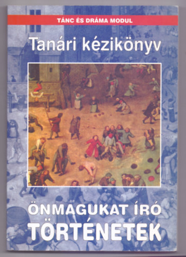 Szentirmai Lszl, Pspki Pter, Pspkin Papp Mnika Deresn Knya Erzsbet - nmagukat r trtnetek - Tanri kziknyv a tnc s drma modul tantshoz