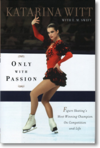 Katarina Witt - Only With Passion: Figure Skating's Most Winning Champion on Competition and Life