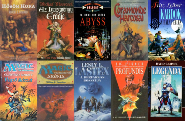Michael Moorcock, Robert E. Howard, Ed Fisher, Clayton Emery, W. Hamilton Green, David Gemmell, Fritz Leiber, William R. Forstchen, Lesly L. Lastex Brian Daley - 10 db fantasy regny: Hsk Kora + Az igazgyngy erdje + Vgs ldozat + Profundis + Abyss + Legenda + Kardok a hall ellen + Coramonde Harcosai + Arna + A drfarkas bosszja