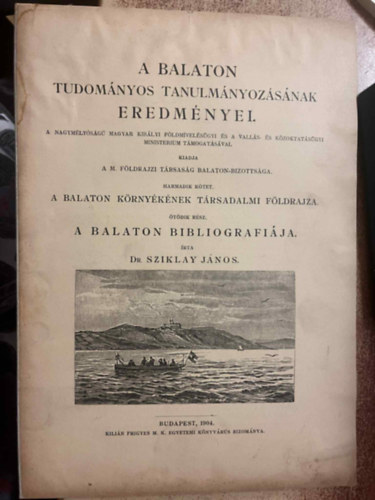 Dr Sziklay J�nos - A Balaton tudom�nyos tanulm�nyoz�s�nak eredm�nyei - Harmadik k�tet: A Balaton k�rny�k�nek t�rsadalmi f�ldrajza, �t�dik r�sz: A Balaton bibliogr�fi�ja (1904)