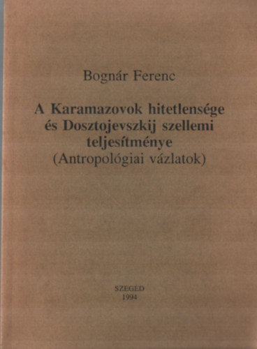Bognr Ferenc - A Karamazovok hitetlensge s Dosztojevszkij szellemi teljestmnye