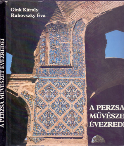 Gink Kroly  (fotk) - Rubovszky va  (szveg) - A perzsa mvszet vezredei