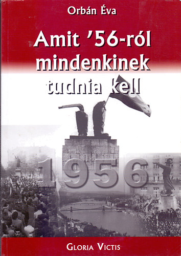 Orbn va - Amit '56-rl mindenkinek tudnia kell