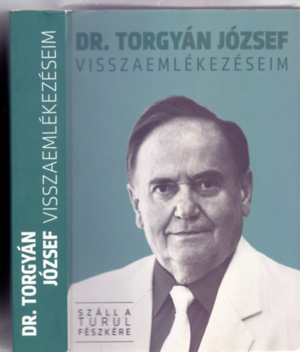Dr. Torgyn Jzsef - Visszaemlkezseim - Szll a turul fszkre (Dediklt)