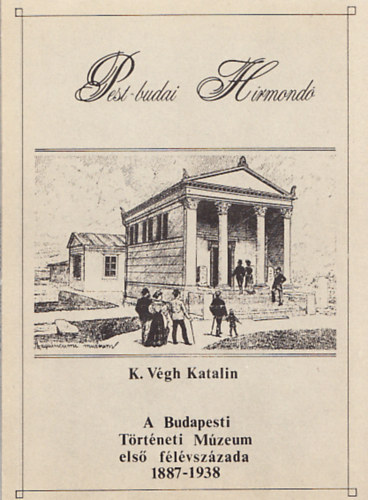K. Vgh katalin - A Budapesti Trtneti Mzeum els flvszzada 1887-1938 (Pest-budai Hrmond 1.)