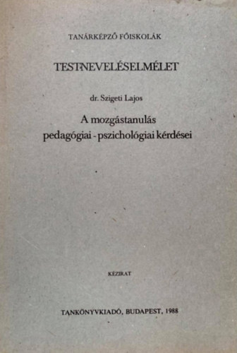 Dr. Szigeti Lajos - Testnevel�selm�let - A mozg�stanul�s pedag�giai - pszichol�giai k�rd�sei