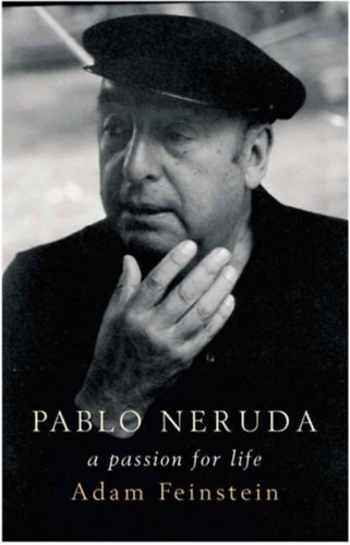Adam Feinstein - Pablo Neruda: A Passion for Life