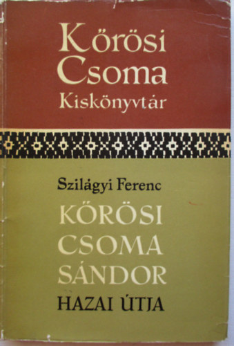 Szil�gyi Ferenc - K�r�si Csoma S�ndor hazai �tja  (K�r�si Csoma kisk�nyvt�r)