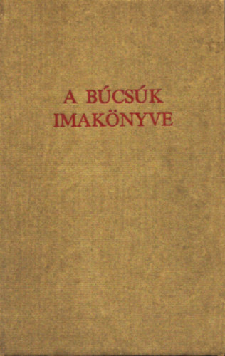 Di�s Istv�n; Szigeti Ker�ny - "...�s ad�ss�g�t is elengedte" A b�cs�k imak�nyve