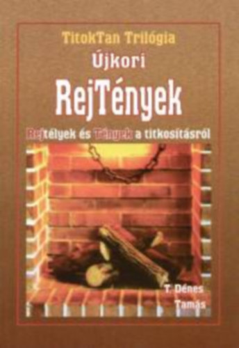 T. Dénes Tamás - Újkori RejTények - REJtélyek és TÉNYEK a titkosításról (TitokTan Trilógia 3.)