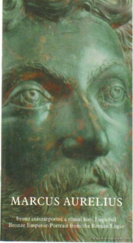 Mar�z Borb�la - Marcus Aurelius - bronz cs�sz�rportr� a r�mai kori Lugiob�l - Bronze Emperor- Portrait from the Roman Lugio