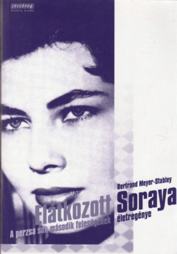 Bertrand Meyer-Stabley - El�tkozott Soraya - A perzsa sah m�sodik feles�g�nek �letreg�nye