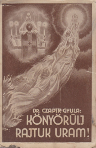 Dr. Czapik Gyula - K�ny�r�lj rajtuk Uram!