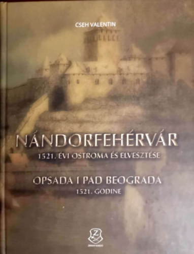 Cseh Valentin - Nándorfehérvár 1521. évi ostroma és elvesztése - Opsada i pad Beograda 1521. godine
