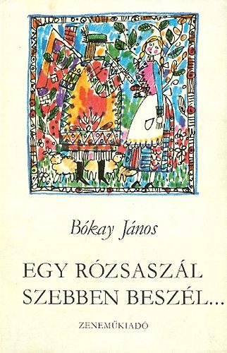 B�kay J�nos - Egy r�zsasz�l szebben besz�l...
