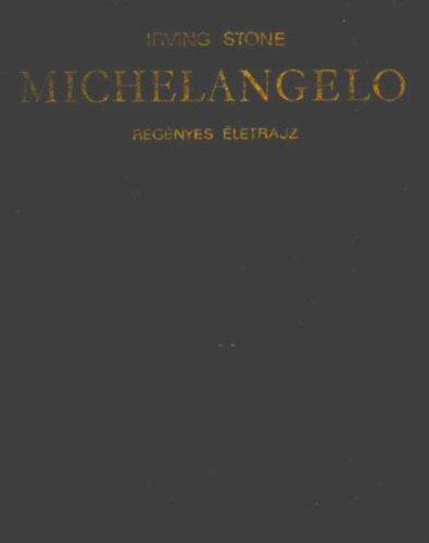Irving Stone - Michelangelo reg�nyes �letrajz    - Fekete-feh�r fot�kkal, reprodukci�kkal illusztr�lva.