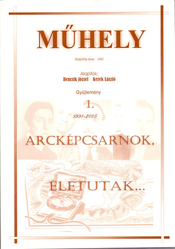 Bencsik J�zsef  (szerk.) - M�hely - Gy�jtem�ny 1. 1991-2005. - Arck�pcsarnok, �letutak...