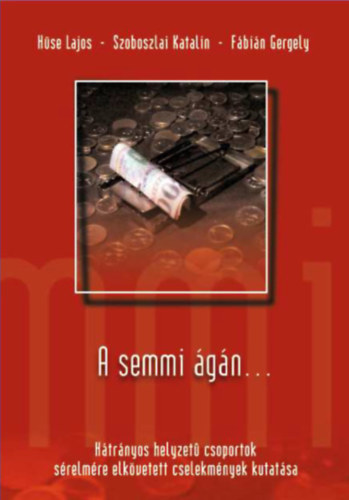 Szoboszlai Katalin, F�bi�n Gergely H�se Lajos - A semmi �g�n... H�tr�nyos helyzet� csoportok s�relm�re elk�vetett cselekm�nyek kutat�sa