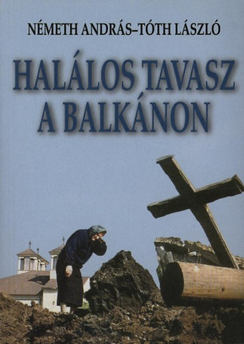 N�meth Andr�s-T�th L�szl� - Hal�los tavasz a Balk�non (A b�ke utols� �r�i; A szemben�ll� felek; A NATO fell�p�s jogalapja; A NATO-csap�s els� �r�i - az esem�nyek kr�nik�ja; Cs�cstechnol�gia a t�mad�s szolg�lat�ban - a Tomahawk; A h�res Lopakod� - az F11