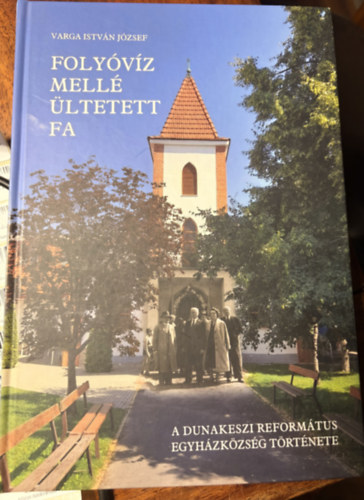 Folyóvíz mellé ültetett fa - A Dunakeszi református egyházközség története