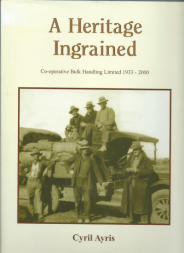 Cyril Ayris - A Heritage Ingrained: A History of Co-operative Bulk Handling Ltd. 1933-2000