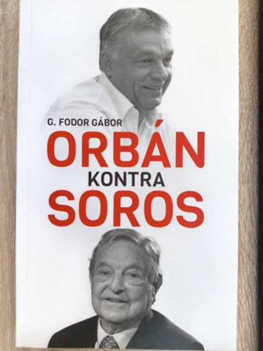 G. Fodor Gábor - Orbán kontra Soros - Három fejezet Orbán és Soros négy évtizedes kűzdelméről