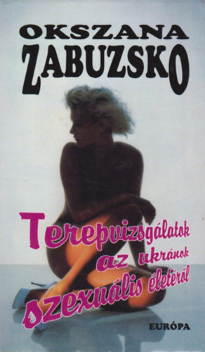 Okszana Zabuzsko - Terepvizsglatok az ukrnok szexulis letrl