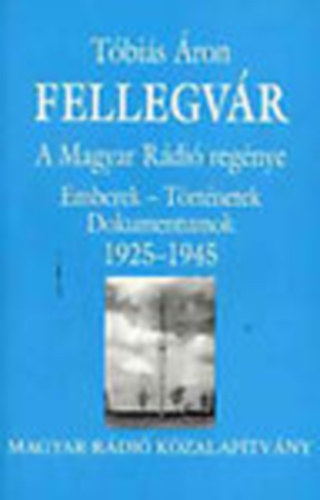 Tbis ron - Fellegvr - A Magyar Rdi regnye (Emberek - trtnetek, dokumentumok 1925-1945)