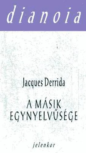 Jacques Derrida - A msik egynyelvsge avagy az eredetprotzis
