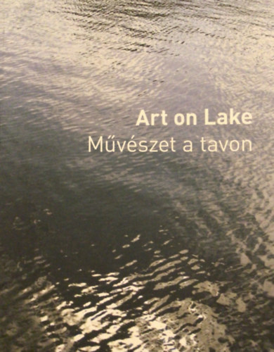 Bod� Katalin  (szerk.); Fitz P�ter (szerk.) - Art on Lake - M�v�szet a tavon