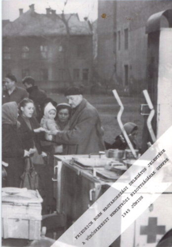 Friedrich Born magyarorszgi delegtus jelentse a  Vrskereszt Nemzetkzi Bizottsgnak Genfbe (1945 jnius)