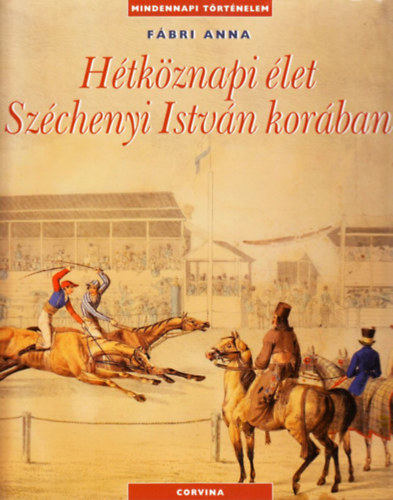Fábri Anna - Hétköznapi élet Széchenyi István korában