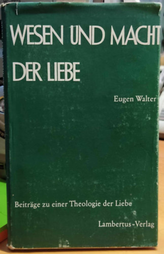 Eugen Walter - Wesen und Macht der Liebe (A szeretet természete és ereje)