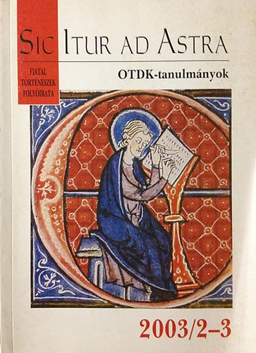 Sic Itur Ad Astra (fiatal történészek folyóirata) 2003/2-3 XV.évfolyam - OTDK-tanulmányok