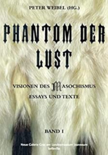 Peter Weibel  (ed.) - Phantom of Desire - visions of Masochism essays and texts