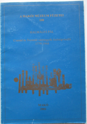 A mak�i m�zeum f�zetei 100- Halm�gyi P�l:Csan�d �s Toront�l v�rmegy�k tiszts�gvisel�i 1779-1944