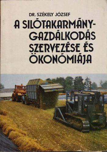 Dr. Székely József - A silótakarmány-gazdálkodás szervezése és ökonómiája