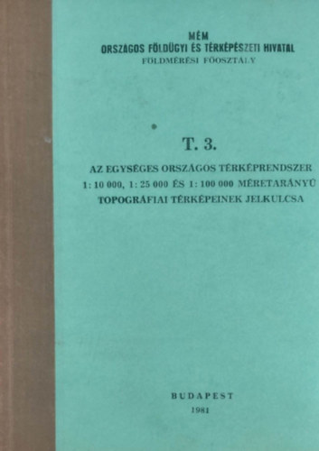 T. 3. - Az egysges orszgos trkprendszer 1:10 000, 1:25 000 s 1:100 000 mretarny topogrfiai trkpeinek jelkulcsa