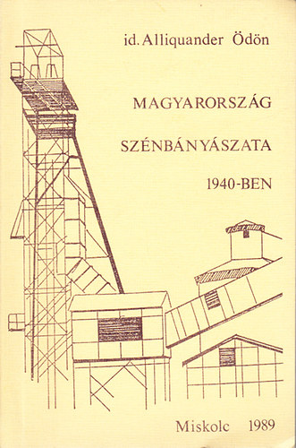 Dr. Alliquander dn - Magyarorszg sznbnyszata 1940-ben (A magyarorszgi sznbnyavllalatok s az svnysznbnyszat 1940-ben)