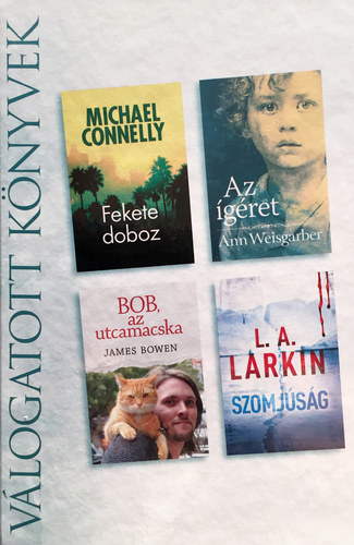 Michael Connelly - Ann Weisgarber - James Bowen - L. A. Larkin - Fekete doboz - Az �g�ret - Bob, az utcamacska - Szomj�s�g
