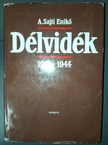 Tilkovszky Lor�nt  A. Sajti Enik� (lektor) - D�lvid�k 1941-1944 - A magyar korm�nyok d�lszl�v politik�ja