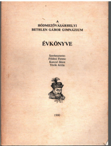 Kancs Jnos, Trk Attila Fldesi Ferenc  (szerk.) - A Hdmezvsrhelyi Bethlen Gbor Gimnzium vknyve  1990