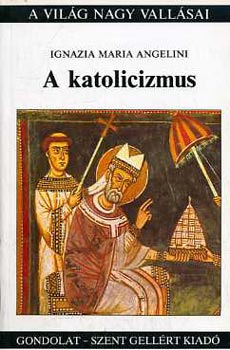 Ignazia Maria Angelini - A katolicizmus (A világ nagy vallásai)