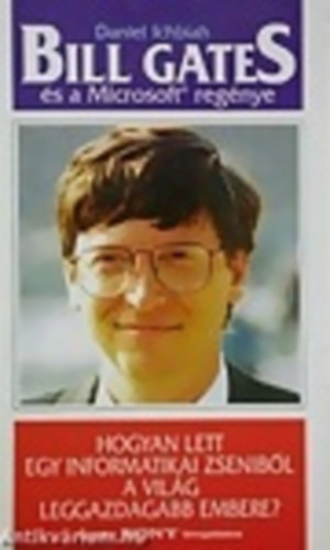 Daniel Ichbiah - Bill Gates s a Microsoft regnye- Hogyan lett egy informatikai zsenibl a vilg leggazdagabb embere?