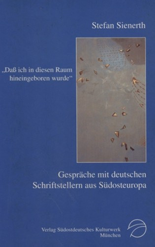 Stefan Sienerth - "Da� ich in diesen Raum hineingeboren wurde" Gespr�che mit deutschen Schriftstellern aus S�dosteuropa