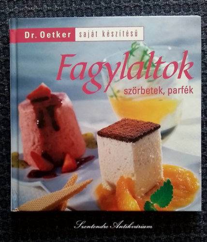 Sndor Jzsef  (szerk.), Piros Christa (ford.) Neulaender Mrta (szerk.) - Fagylaltok, szrbetek, parfk - Dr. Oetker sajt kszts
