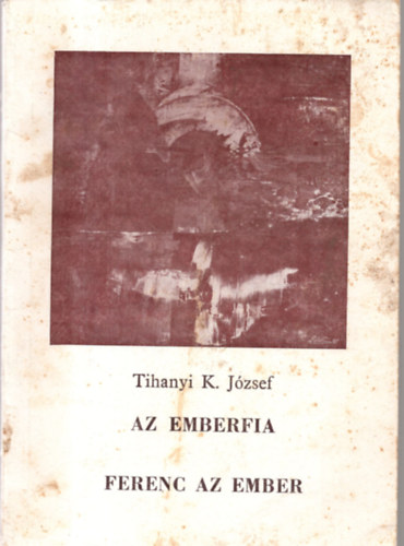 Tihany K. Jzsef - Az emberfia - Ferenc az ember