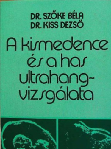 Kiss Dezs dr. Szke Bla dr. - A kismedence s a has ultrahangvizsglata