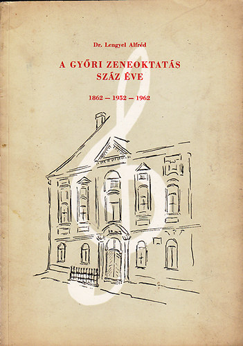 Dr. Lengyel Alfréd - A győri zeneoktatás száz éve (1862-1952-1962)